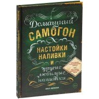Книга «Домашний самогон, настойки, наливки и другие любимые напитки»